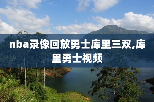 nba录像回放勇士库里三双,库里勇士视频