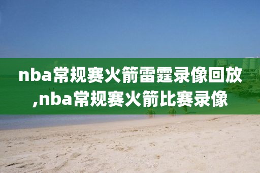nba常规赛火箭雷霆录像回放,nba常规赛火箭比赛录像