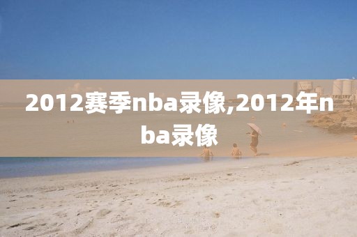 2012赛季nba录像,2012年nba录像