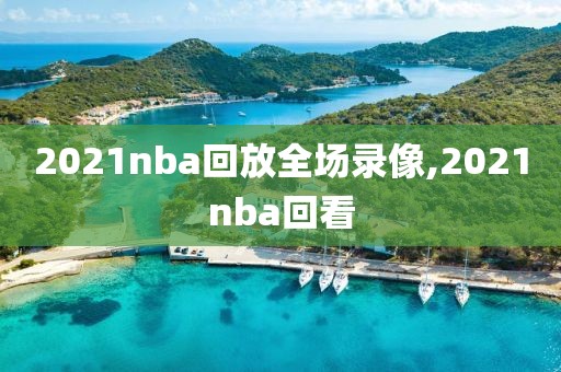 2021nba回放全场录像,2021nba回看