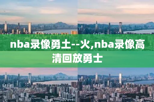 nba录像勇土--火,nba录像高清回放勇士