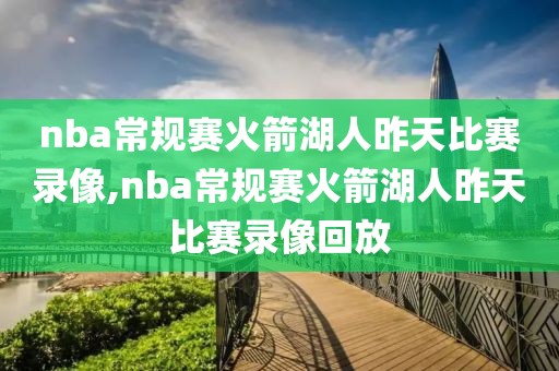 nba常规赛火箭湖人昨天比赛录像,nba常规赛火箭湖人昨天比赛录像回放