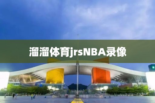 溜溜体育jrsNBA录像