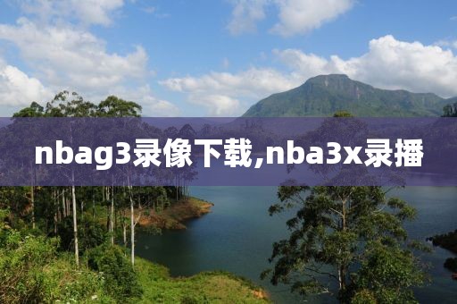 nbag3录像下载,nba3x录播