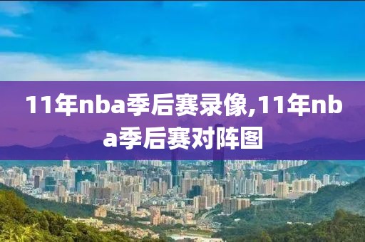11年nba季后赛录像,11年nba季后赛对阵图