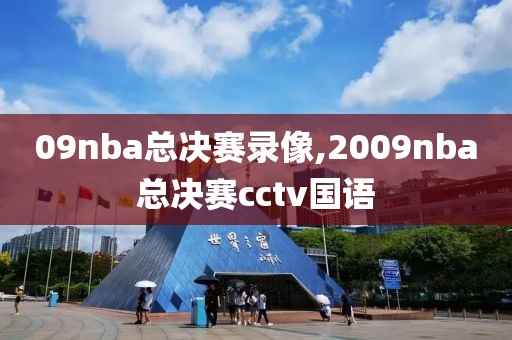 09nba总决赛录像,2009nba总决赛cctv国语