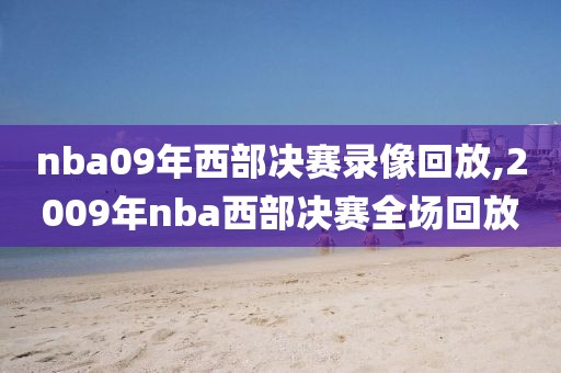 nba09年西部决赛录像回放,2009年nba西部决赛全场回放
