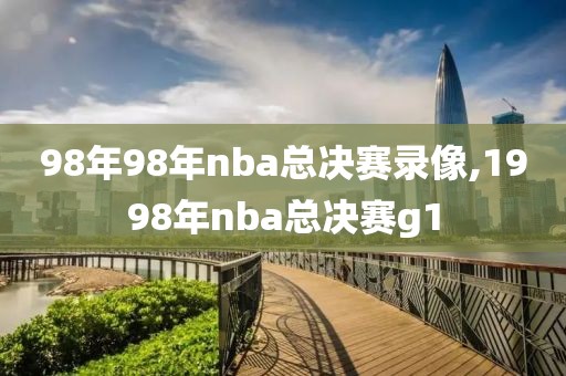 98年98年nba总决赛录像,1998年nba总决赛g1
