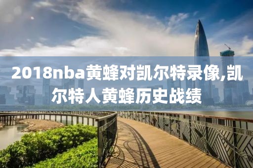 2018nba黄蜂对凯尔特录像,凯尔特人黄蜂历史战绩