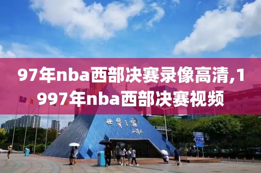 97年nba西部决赛录像高清,1997年nba西部决赛视频