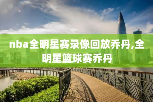 nba全明星赛录像回放乔丹,全明星篮球赛乔丹