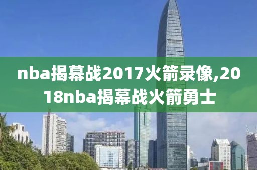 nba揭幕战2017火箭录像,2018nba揭幕战火箭勇士