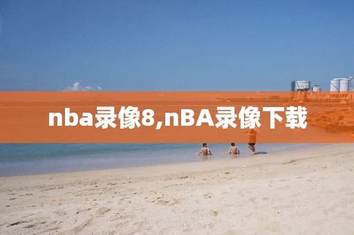 nba录像8,nBA录像下载