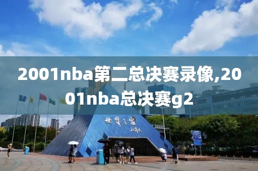 2001nba第二总决赛录像,2001nba总决赛g2 2001nba第二总决赛录像,2001nba总决赛g2