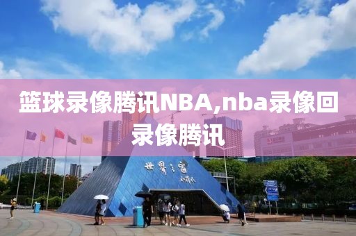 篮球录像腾讯NBA,nba录像回录像腾讯