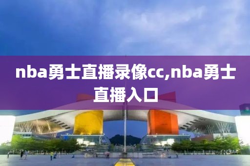 nba勇士直播录像cc,nba勇士直播入口