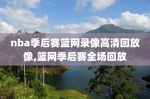 nba季后赛篮网录像高清回放像,篮网季后赛全场回放