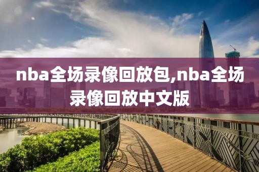 nba全场录像回放包,nba全场录像回放中文版