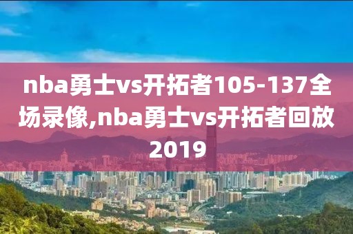 nba勇士vs开拓者105-137全场录像,nba勇士vs开拓者回放2019