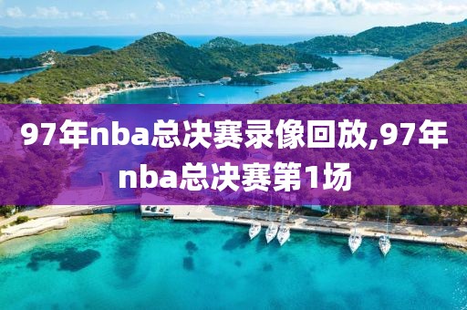 97年nba总决赛录像回放,97年nba总决赛第1场