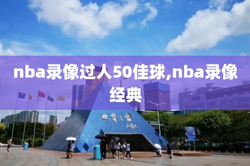 nba录像过人50佳球,nba录像经典