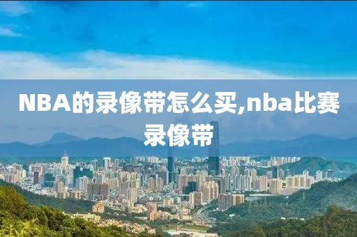 NBA的录像带怎么买,nba比赛录像带