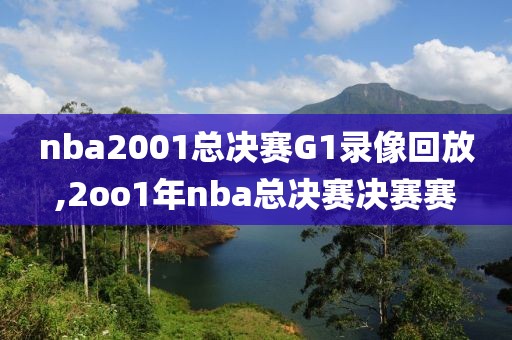 nba2001总决赛G1录像回放,2oo1年nba总决赛决赛赛