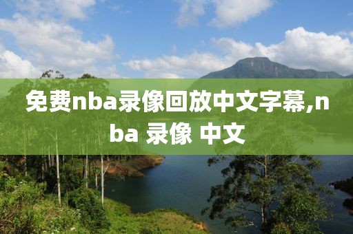 免费nba录像回放中文字幕,nba 录像 中文