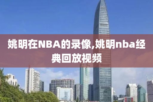 姚明在NBA的录像,姚明nba经典回放视频