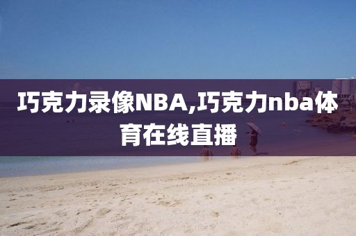 巧克力录像NBA,巧克力nba体育在线直播