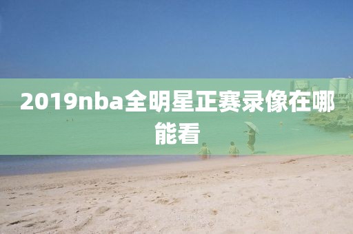 2019nba全明星正赛录像在哪能看