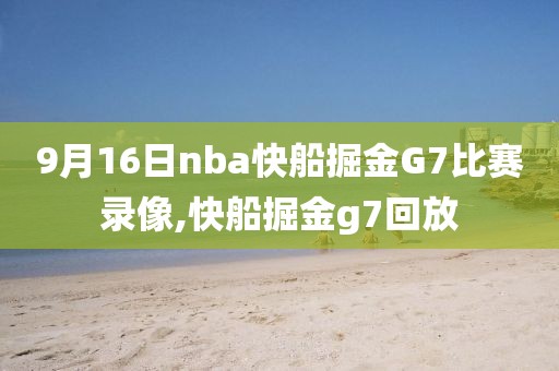 9月16日nba快船掘金G7比赛录像,快船掘金g7回放