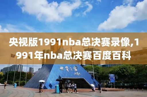 央视版1991nba总决赛录像,1991年nba总决赛百度百科