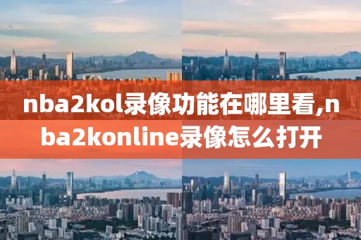 nba2kol录像功能在哪里看,nba2konline录像怎么打开