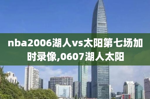 nba2006湖人vs太阳第七场加时录像,0607湖人太阳