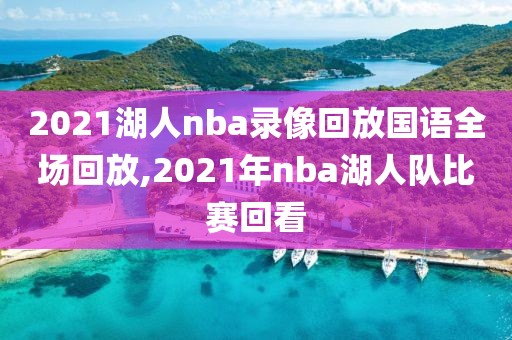 2021湖人nba录像回放国语全场回放,2021年nba湖人队比赛回看