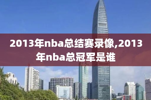 2013年nba总结赛录像,2013年nba总冠军是谁