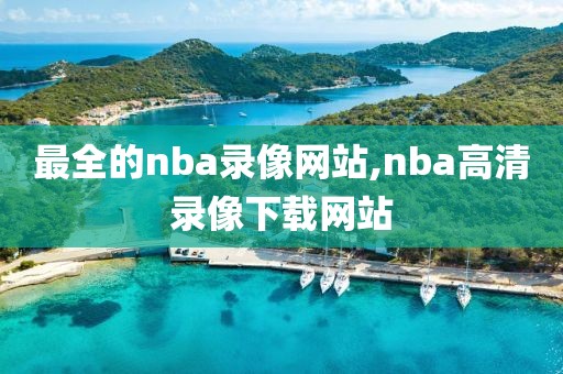 最全的nba录像网站,nba高清录像下载网站