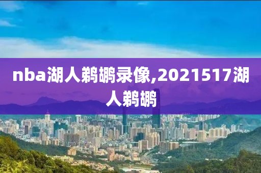 nba湖人鹈鹕录像,2021517湖人鹈鹕