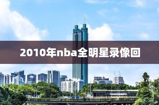 2010年nba全明星录像回