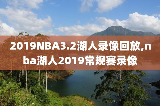 2019NBA3.2湖人录像回放,nba湖人2019常规赛录像