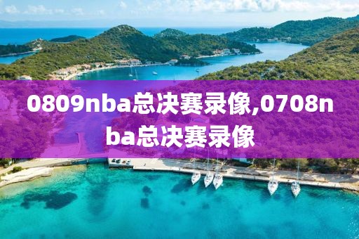 0809nba总决赛录像,0708nba总决赛录像