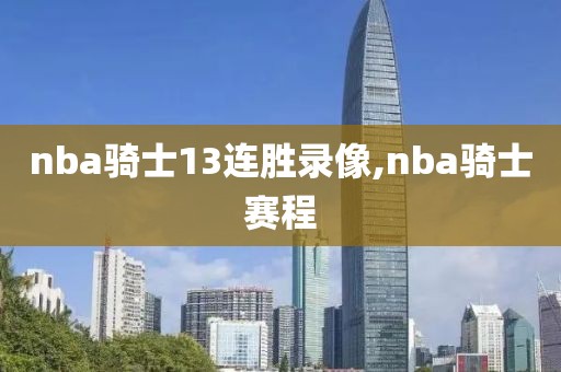 nba骑士13连胜录像,nba骑士赛程