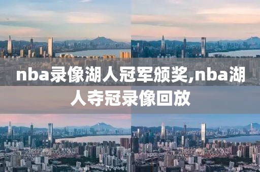 nba录像湖人冠军颁奖,nba湖人夺冠录像回放