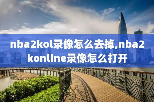 nba2kol录像怎么去掉,nba2konline录像怎么打开