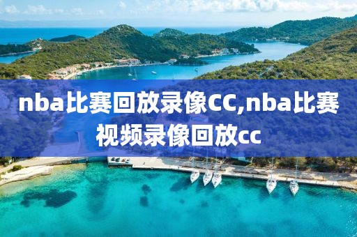 nba比赛回放录像CC,nba比赛视频录像回放cc