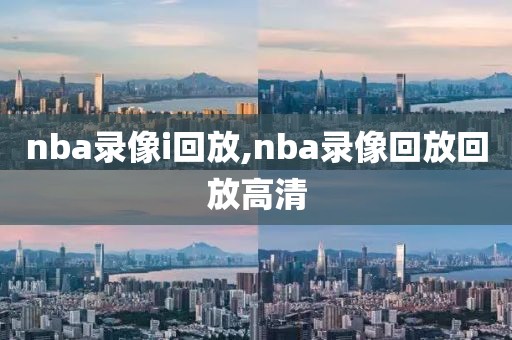 nba录像i回放,nba录像回放回放高清