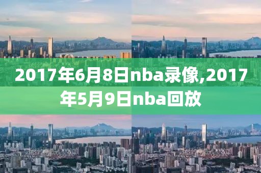 2017年6月8日nba录像,2017年5月9日nba回放