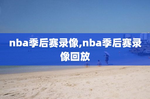nba季后赛录像,nba季后赛录像回放
