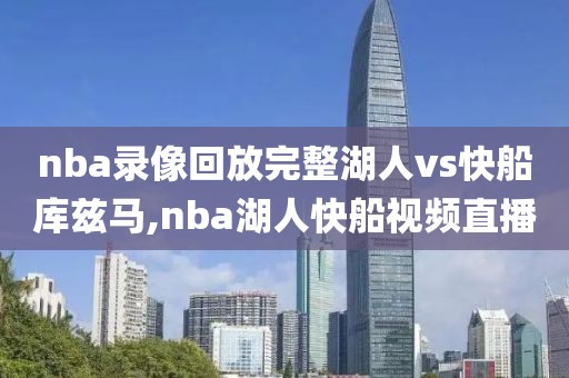 nba录像回放完整湖人vs快船库兹马,nba湖人快船视频直播